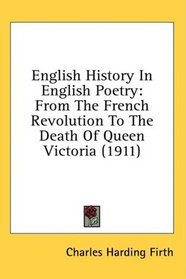 English History In English Poetry: From The French Revolution To The Death Of Queen Victoria (1911)