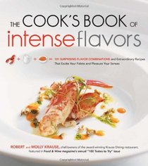 The Cook's Book of Intense Flavors: 101 Surprising Flavor Combinations and Extraordinary Recipes That Excite Your Palate and Pleasure Your Senses