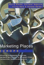 Marketing Places Europe: How to Attract Investments, Industries, Residents and Visitors to Cities, Communities, Regions and Nations in Europe