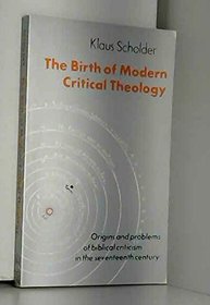 Birth of Modern Critical Theology: Origins and Problems of Biblical Criticism in the Seventeenth Century