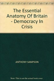 The Essential Anatomy Of Britain - Democracy In Crisis