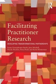 Facilitating Practitioner Research: Developing Transformational Partnerships