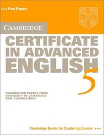 Cambridge Certificate in Advanced English 5 Student's Book: Examination Papers from the University of Cambridge ESOL Examinations (Cambridge Books for Cambridge Exams)