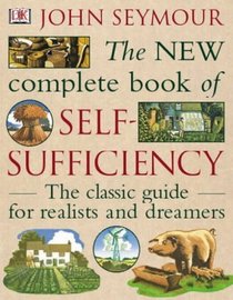 New Complete Self-Sufficiency : The Classic Guide for Realists and Dreamers