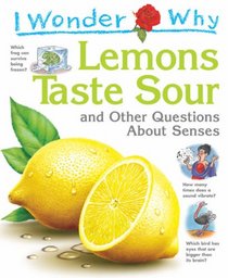 I Wonder Why Lemons Taste Sour and Other Questions About Senses (I Wonder Why): And Other Questions About Senses (I Wonder Why)