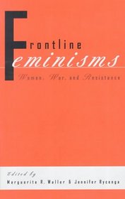 Frontline Feminisms : Women, War, and Resistance (Gender, Culture, and Global Politics, Volume 5)