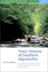 Trout Streams of Southern Appalachia: Fly-Casting in Georgia, Kentucky, North Carolina, South Carolina, and Tennessee, Second Edition