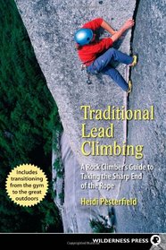 Traditional Lead Climbing: A Rock Climber's Guide to Taking the Sharp End of the Rope