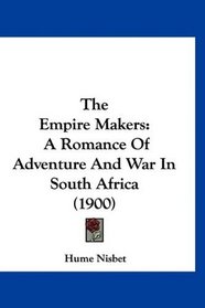 The Empire Makers: A Romance Of Adventure And War In South Africa (1900)
