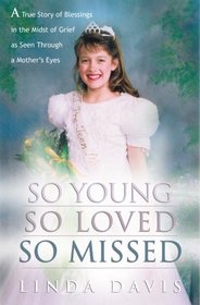 So Young, So Loved, So Missed: A True Story of Blessings in the Midst of Grief as Seen Through a Mother's Eyes
