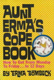 Aunt Erma's Cope Book: How to Get from Monday to Friday in 12 Days