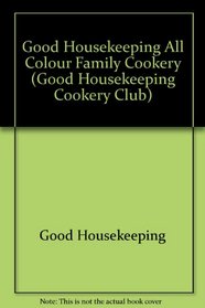 GOOD HOUSEKEEPING ALL COLOUR FAMILY COOKERY (GOOD HOUSEKEEPING COOKERY CLUB)