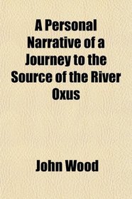 A Personal Narrative of a Journey to the Source of the River Oxus