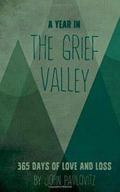 A Year in the Grief Valley: 365 Days of Love and Loss