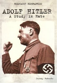 Holocaust Biographies; Adolf Hitler: A Study in Hate