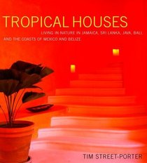 Tropical Houses : Living in Nature in Jamaica, Sri Lanka, Java, Bali, and the Coasts of Mexico and Belize