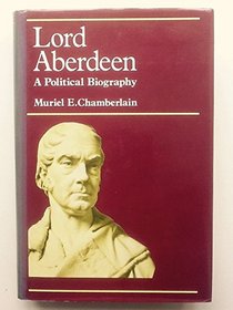 Lord Aberdeen: A Political Biography