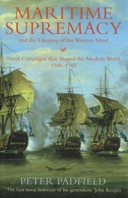 MARITIME SUPREMACY And The Opening of the Western Mind Naval Campaigns That Shaped the Modern World 1588 - 1782.