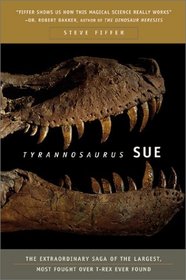 Tyrannosaurus Sue : The Extraordinary Saga of Largest, Most Fought Over T. Rex Ever Found