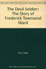 The Devil Soldier: The Story of Frederick Townsend Ward
