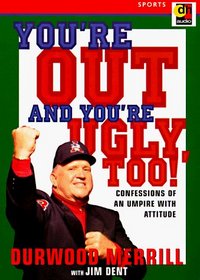 You're Out and You're Ugly Too!: Confessions of an Umpire With Attitude