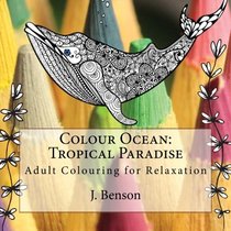 Colour Ocean: Tropical Paradise: Adult Colouring for Relaxation