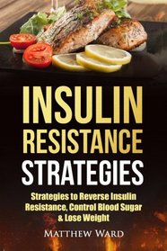 Insulin Resistance: Strategies Strategies to Overcome Insulin Resistance, Control Blood Sugar and Lose Weight