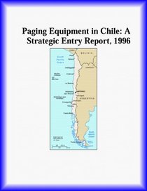 Paging Equipment in Chile: A Strategic Entry Report, 1996 (Strategic Planning Series)