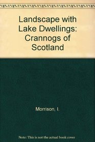 Landscape with Lake Dwellings: The Crannogs of Scotland