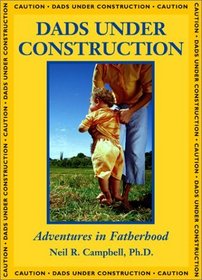 Dads Under Construction: Adventures in Fatherhood