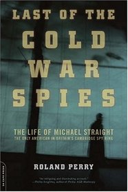 Last of the Cold War Spies: The Life of Michael Straight - the Only American in Britain's Cambridge Spy Ring