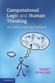 Computational Logic and Human Thinking: How to be Artificially Intelligent