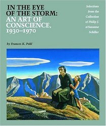 In the Eye of the Storm: An Art of Conscience 1930-1970 : Selections from the Collection of Philip J. & Suzanne Schiller