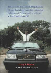 TEN CONSECUTIVE YEARS LIVING IN CARS:: Living, Traveling, Camping, Attending College and Performing Surveillance in Cars---and Loving It!