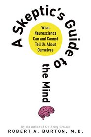 A Skeptic's Guide to the Mind: What Neuroscience Can and Cannot Tell Us About Ourselves