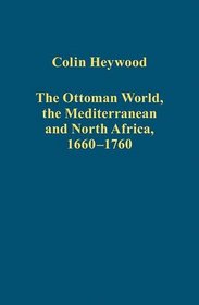 The Ottoman World, the Mediterranean, and North Africa, 1660-1760 (Variorum Collected Studies)