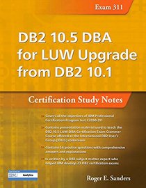 DB2 10.5 DBA for LUW Upgrade from DB2 10.1: Certification Study Notes (Exam 311) (DB2 DBA Certification)