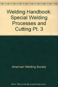 Welding Handbook: Special Welding Processes and Cutting Pt. 3