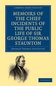Memoirs of the Chief Incidents of the Public Life of Sir George Thomas Staunton, Bart., Hon. D.C.L. of Oxford: One of the King's Commissioners to the Court ... Library Collection - Travel and Exploration)