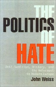 The Politics of Hate : Anti-Semitism History, and the Holocaust in Modern Europe