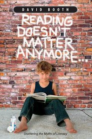 Reading Doesn't Matter Anymore...: A New Way to Look at Reading