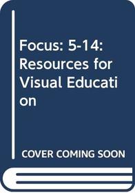 Focus: 5-14: Resources for Visual Education