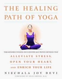 The Healing Path of Yoga : Time-Honored Wisdom and Scientifically Proven Methods That Alleviate Stress, Open Your Heart, and Enrich Your Life