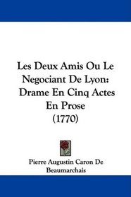Les Deux Amis Ou Le Negociant De Lyon: Drame En Cinq Actes En Prose (1770) (French Edition)