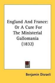 England And France: Or A Cure For The Ministerial Gallomania (1832)