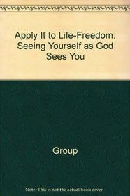 Apply It to Life-Freedom: Seeing Yourself as God Sees You