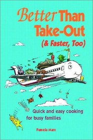 Better Than Take-Out (& Faster, Too): Quick and Easy Cooking for Busy Families