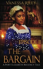 The Bargain: Episode II (A Port Elizabeth Regency Tale) (Volume 2)