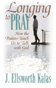 Longing to Pray: How the Psalms Teach Us to Talk With God