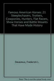 Famous American Horses: 21 Steeplechasers, Trotters, Cowponies, Hunters, Flat Racers, Show Horses and Battle Mounts That Have Made History